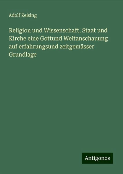 Religion und Wissenschaft, Staat und Kirche eine Gottund Weltanschauung auf erfahrungsund zeitgemässer Grundlage