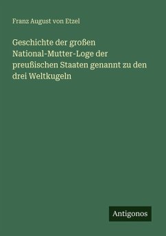Cover Geschichte der großen National-Mutter-Loge der preußischen Staaten genannt zu den drei Weltkugeln