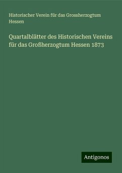 Quartalblätter des Historischen Vereins für das Großherzogtum Hessen 1873 - Hessen, Historischer Verein für das Grossherzogtum