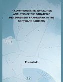 A COMPREHENSIVE 360-DEGREE ANALYSIS OF THE STRATEGIC MEASUREMENT FRAMEWORK IN THE SOFTWARE INDUSTRY. A COMPREHENSIVE 360-DEGREE ANALYSIS OF THE STRATEGIC MEASUREMENT FRAMEWORK IN THE SOFTWARE INDUSTRY.