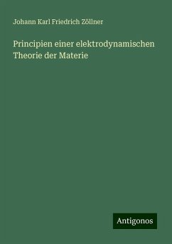 Principien einer elektrodynamischen Theorie der Materie - Zöllner, Johann Karl Friedrich