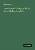 Schleiermachers Theologie mit ihren philosophischen Grundlagen Schleiermachers Theologie mit ihren philosophischen Grundlagen