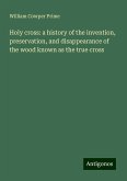 Holy cross: a history of the invention, preservation, and disappearance of the wood known as the true cross