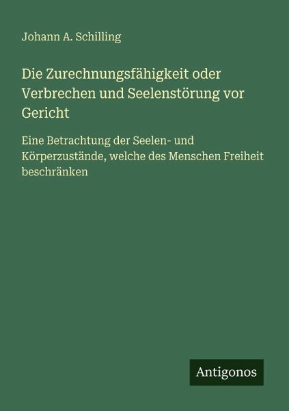 Die Zurechnungsfähigkeit oder Verbrechen und Seelenstörung vor Gericht Die Zurechnungsfähigkeit oder Verbrechen und Seelenstörung vor Gericht