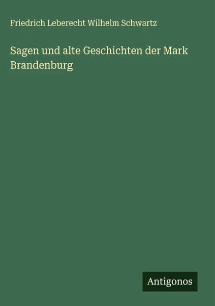 Sagen und alte Geschichten der Mark Brandenburg Sagen und alte Geschichten der Mark Brandenburg