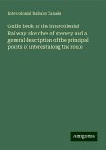 Guide book to the Intercolonial Railway: sketches of scenery and a general description of the principal points of interest along the route Guide book to the Intercolonial Railway: sketches of scenery and a general description of the principal points of interest along the route