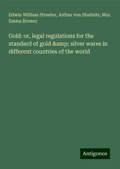 Gold: or, legal regulations for the standard of gold & silver wares in different countries of the world - Streeter, Edwin William; Studnitz, Arthur Von; Brewer, Emma