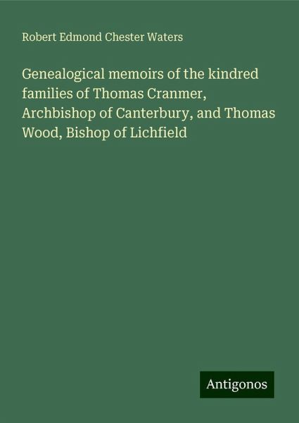 Genealogical memoirs of the kindred families of Thomas Cranmer, Archbishop of Canterbury, and Thomas Wood, Bishop of Lichfield Genealogical memoirs of the kindred families of Thomas Cranmer, Archbishop of Canterbury, and Thomas Wood, Bishop of Lichfield