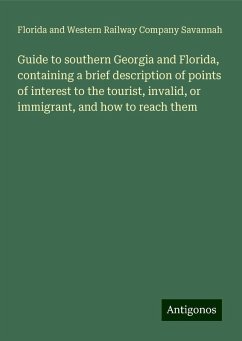 Guide to southern Georgia and Florida, containing a brief description of points of interest to the tourist, invalid, or immigrant, and how to reach them - Savannah, Florida and Western Railway Company