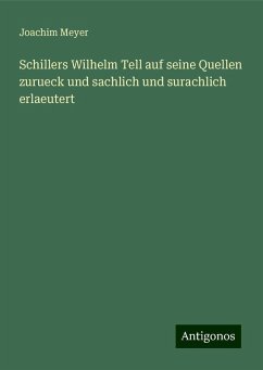 Schillers Wilhelm Tell auf seine Quellen zurueck und sachlich und surachlich erlaeutert - Meyer, Joachim