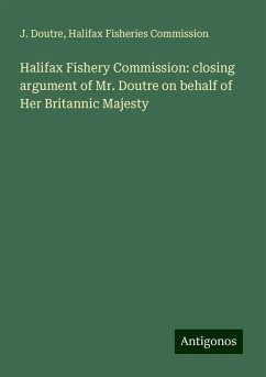 Halifax Fishery Commission: closing argument of Mr. Doutre on behalf of Her Britannic Majesty - Doutre, J.; Commission, Halifax Fisheries