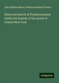 Historical sketch of Presbyterianism within the bounds of the synod of Central New York - Mears, John William; Fowler, Philemon Halsted