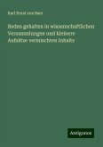 Reden gehalten in wissenschaftlichen Versammlungen und kleinere Aufsätze vermischten Inhalts Reden gehalten in wissenschaftlichen Versammlungen und kleinere Aufsätze vermischten Inhalts