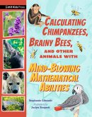 Calculating Chimpanzees, Brainy Bees, and Other Animals with Mind-Blowing Mathematical Abilities Calculating Chimpanzees, Brainy Bees, and Other Animals with Mind-Blowing Mathematical Abilities
