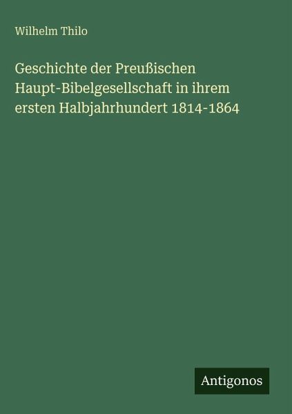 Geschichte der Preußischen Haupt-Bibelgesellschaft in ihrem ersten Halbjahrhundert 1814-1864 Geschichte der Preußischen Haupt-Bibelgesellschaft in ihrem ersten Halbjahrhundert 1814-1864