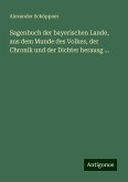 Sagenbuch der bayerischen Lande, aus dem Munde des Volkes, der Chronik und der Dichter herausg ... Sagenbuch der bayerischen Lande, aus dem Munde des Volkes, der Chronik und der Dichter herausg ...