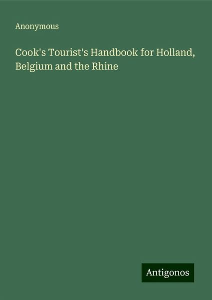 Cook's Tourist's Handbook for Holland, Belgium and the Rhine Cook's Tourist's Handbook for Holland, Belgium and the Rhine
