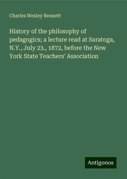 History of the philosophy of pedagogics; a lecture read at Saratoga, N.Y., July 23., 1872, before the New York State Teachers' Association