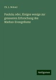 Paulula; oder, Einiges wenige zur genaueren Erforschung des Markus-Evangeliums Paulula; oder, Einiges wenige zur genaueren Erforschung des Markus-Evangeliums