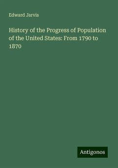 History of the Progress of Population of the United States: From 1790 to 1870 - Jarvis, Edward