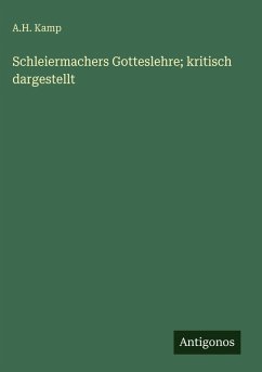 Schleiermachers Gotteslehre; kritisch dargestellt - Kamp, A. H. Schleiermachers Gotteslehre; kritisch dargestellt - Kamp, A. H.