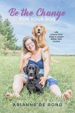 Be the Change for Your Dog Be the Change for Your Dog