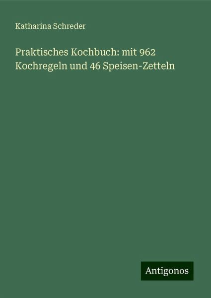 Praktisches Kochbuch: mit 962 Kochregeln und 46 Speisen-Zetteln
