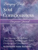 Companion Journal to Bringing Forth Soul Consciousness; Your Journey to Fulfillment, Documenting Insights While Developing Soul Consciousness Companion Journal to Bringing Forth Soul Consciousness; Your Journey to Fulfillment, Documenting Insights While Developing Soul Consciousness
