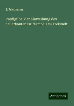 Predigt bei der Einweihung des neuerbauten isr. Tempels zu Freistadt - Friedmann, S.