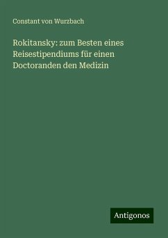 Rokitansky: zum Besten eines Reisestipendiums für einen Doctoranden den Medizin - Wurzbach, Constant Von