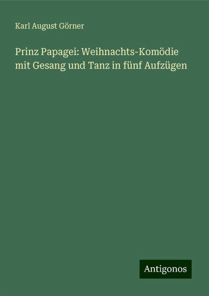 Prinz Papagei: Weihnachts-Komödie mit Gesang und Tanz in fünf Aufzügen