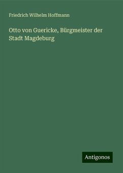 Otto von Guericke, Bürgmeister der Stadt Magdeburg - Hoffmann, Friedrich Wilhelm