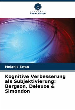 Kognitive Verbesserung als Subjektivierung: Bergson, Deleuze & Simondon - Swan, Melanie