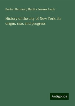 History of the city of New York: its origin, rise, and progress - Harrison, Burton; Lamb, Martha Joanna