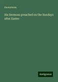 Six Sermons preached on the Sundays after Easter