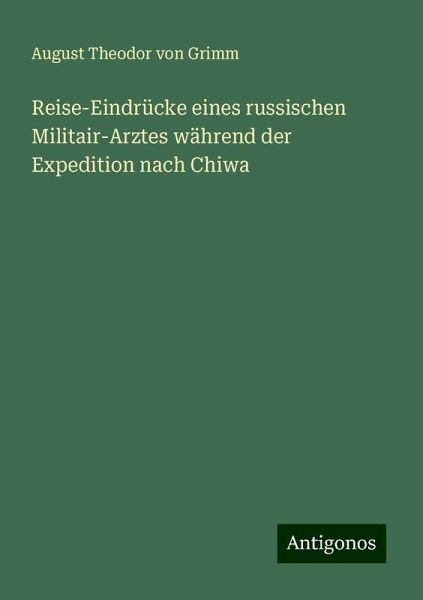 Reise-Eindrücke eines russischen Militair-Arztes während der Expedition nach Chiwa