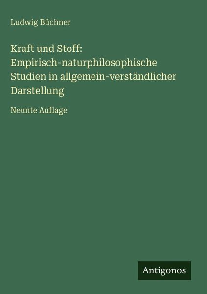 Kraft und Stoff: Empirisch-naturphilosophische Studien in allgemein-verständlicher Darstellung