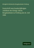 Festschrift zum hundertjährigen Jubiläum der Königl. Sächs. Bergakademie zu Freiberg am 30. Juli 1866 Festschrift zum hundertjährigen Jubiläum der Königl. Sächs. Bergakademie zu Freiberg am 30. Juli 1866