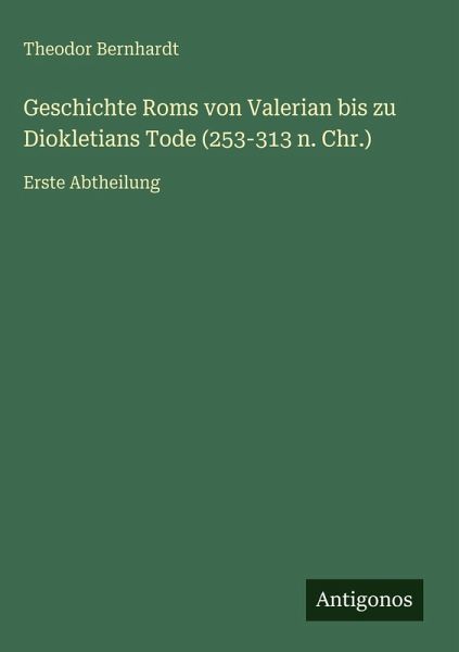 Geschichte Roms von Valerian bis zu Diokletians Tode (253-313 n. Chr.) Geschichte Roms von Valerian bis zu Diokletians Tode (253-313 n. Chr.)