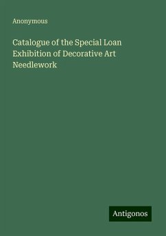 Catalogue of the Special Loan Exhibition of Decorative Art Needlework - Anonymous