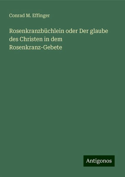Rosenkranzbüchlein oder Der glaube des Christen in dem Rosenkranz-Gebete