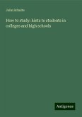 How to study: hints to students in colleges and high schools How to study: hints to students in colleges and high schools