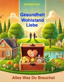 Gesundheit Wohlstand Liebe (eBook, ePUB) Gesundheit Wohlstand Liebe (eBook, ePUB)