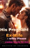 His Pregnant Ex-Wife (eBook, ePUB) His Pregnant Ex-Wife (eBook, ePUB)
