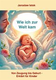 Wie ich zur Welt kam (eBook, ePUB) Wie ich zur Welt kam (eBook, ePUB)