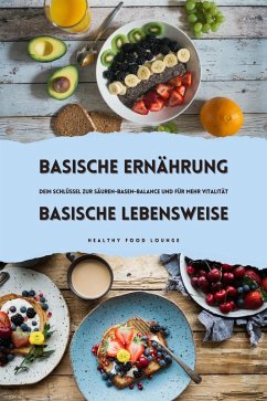 Basische Ernährung & Basische Lebensweise: Dein Schlüssel zur Säuren-Basen-Balance und für mehr Vitalität (eBook, ePUB) - Food Lounge, Healthy