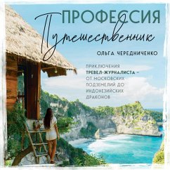 Professiya — puteshestvennik. Priklyucheniya trevel-zhurnalista — ot moskovskih podzemeliy do indoneziyskih drakonov (MP3-Download) - Cherednichenko, Olga