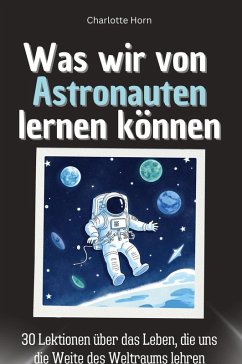 Was wir von Astronauten lernen können - Horn, Charlotte