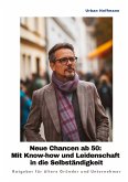 Neue Chancen ab 50: Mit Know-how und Leidenschaft in die Selbständigkeit Neue Chancen ab 50: Mit Know-how und Leidenschaft in die Selbständigkeit