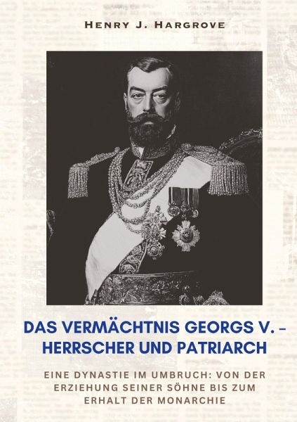 Das Vermächtnis Georgs V. - Herrscher und Patriarch Das Vermächtnis Georgs V. - Herrscher und Patriarch